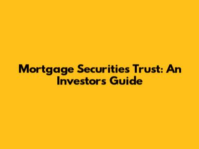 Mortgage Securities Trust: An Investor's Guide