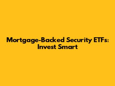 Mortgage-Backed Security ETFs: Invest Smart