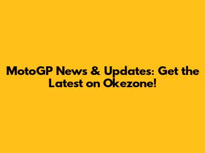 MotoGP News & Updates: Get the Latest on Okezone!