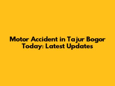 Motor Accident in Tajur Bogor Today: Latest Updates