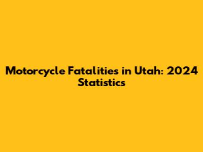 Motorcycle Fatalities in Utah: 2024 Statistics