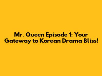 Mr. Queen Episode 1: Your Gateway to Korean Drama Bliss!