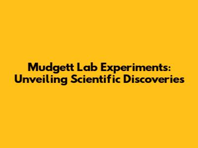 Mudgett Lab Experiments: Unveiling Scientific Discoveries