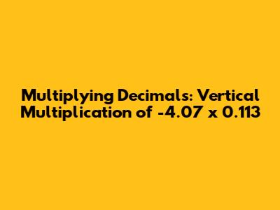 Multiplying Decimals: Vertical Multiplication of -4.07 x 0.113