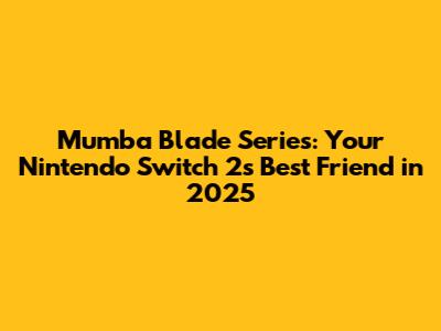 Mumba Blade Series: Your Nintendo Switch 2's Best Friend in 2025