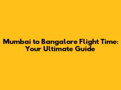 Mumbai to Bangalore Flight Time: Your Ultimate Guide