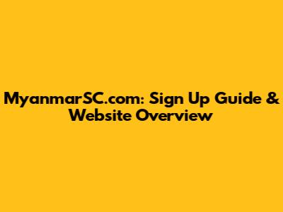 MyanmarSC.com: Sign Up Guide & Website Overview