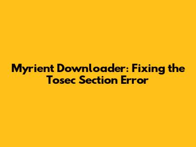 Myrient Downloader: Fixing the Tosec Section Error