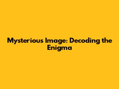 Mysterious Image: Decoding the Enigma