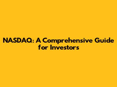 NASDAQ: A Comprehensive Guide for Investors
