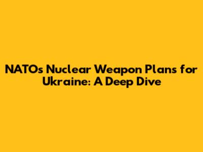 NATO's Nuclear Weapon Plans for Ukraine: A Deep Dive