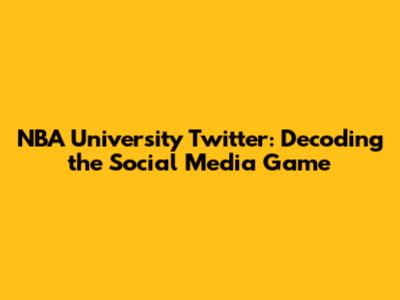 NBA University Twitter: Decoding the Social Media Game