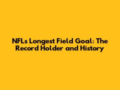 NFL's Longest Field Goal: The Record Holder and History