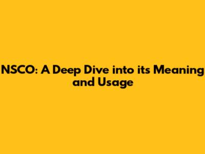 NSCO: A Deep Dive into its Meaning and Usage