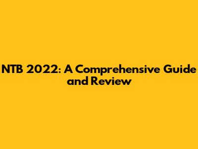 NTB 2022: A Comprehensive Guide and Review