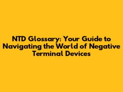 NTD Glossary: Your Guide to Navigating the World of Negative Terminal Devices