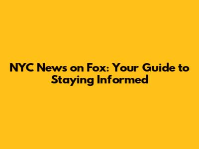 NYC News on Fox: Your Guide to Staying Informed