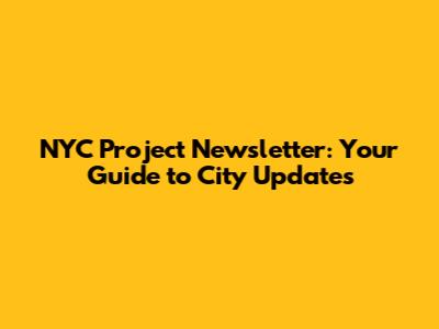NYC Project Newsletter: Your Guide to City Updates