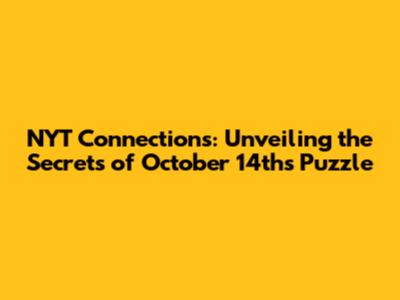 NYT Connections: Unveiling the Secrets of October 14th's Puzzle