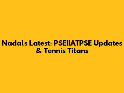 Nadal's Latest: PSEIIATPSE Updates & Tennis Titans