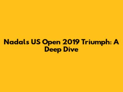 Nadal's US Open 2019 Triumph: A Deep Dive