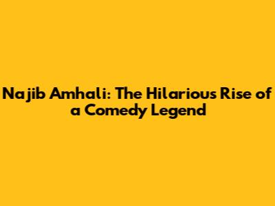 Najib Amhali: The Hilarious Rise of a Comedy Legend