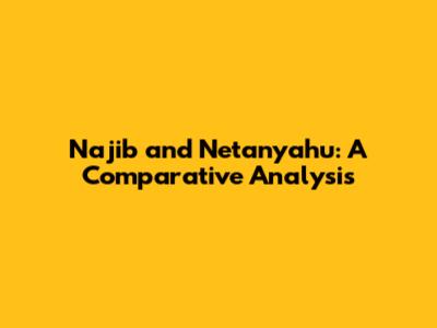 Najib and Netanyahu: A Comparative Analysis