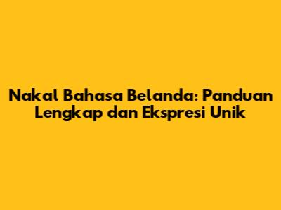 Nakal Bahasa Belanda: Panduan Lengkap dan Ekspresi Unik