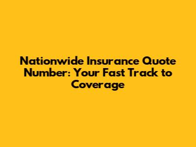 Nationwide Insurance Quote Number: Your Fast Track to Coverage