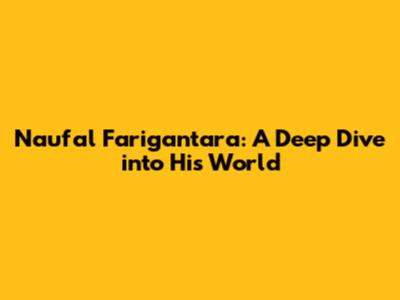 Naufal Farigantara: A Deep Dive into His World