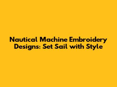 Nautical Machine Embroidery Designs: Set Sail with Style