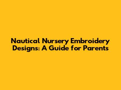 Nautical Nursery Embroidery Designs: A Guide for Parents