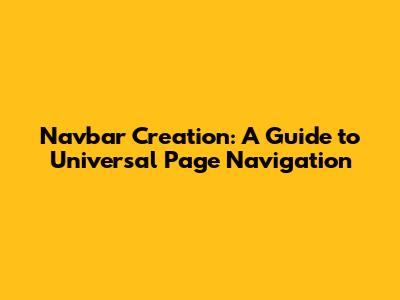 Navbar Creation: A Guide to Universal Page Navigation
