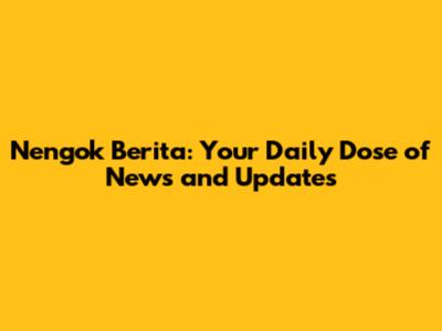 Nengok Berita: Your Daily Dose of News and Updates