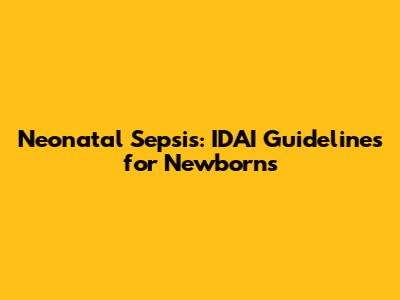 Neonatal Sepsis: IDAI Guidelines for Newborns