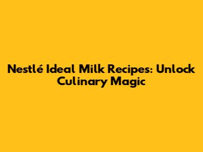 Nestlé Ideal Milk Recipes: Unlock Culinary Magic