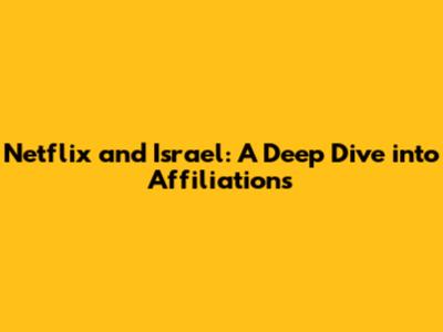 Netflix and Israel: A Deep Dive into Affiliations