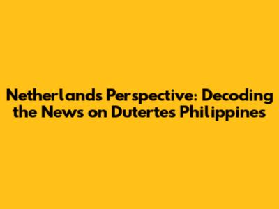 Netherlands' Perspective: Decoding the News on Duterte's Philippines