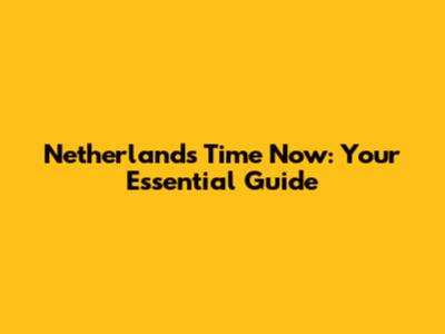 Netherlands Time Now: Your Essential Guide
