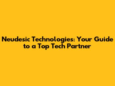 Neudesic Technologies: Your Guide to a Top Tech Partner