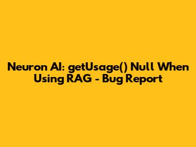 Neuron AI: getUsage() Null When Using RAG - Bug Report