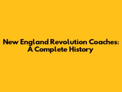 New England Revolution Coaches: A Complete History