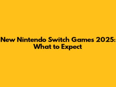 New Nintendo Switch Games 2025: What to Expect