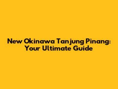 New Okinawa Tanjung Pinang: Your Ultimate Guide