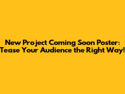 New Project Coming Soon Poster: Tease Your Audience the Right Way!