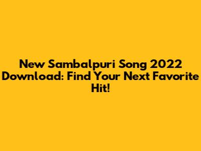New Sambalpuri Song 2022 Download: Find Your Next Favorite Hit!