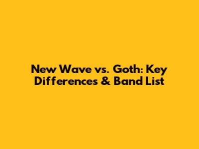 New Wave vs. Goth: Key Differences & Band List