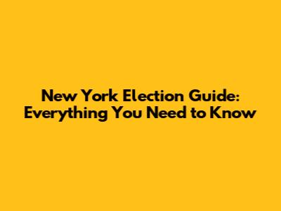 New York Election Guide: Everything You Need to Know