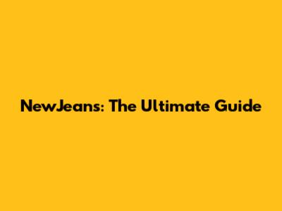 NewJeans: The Ultimate Guide