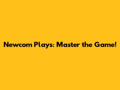 Newcom Plays: Master the Game!